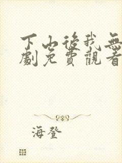 下山后我无敌短剧免费观看