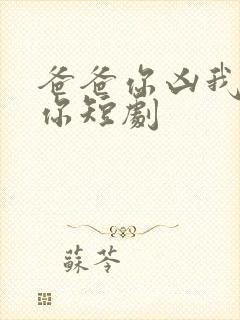 爸爸你凶我也爱你短剧