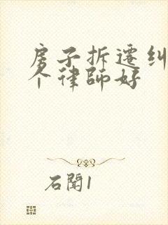 房子拆迁纠纷哪个律师好