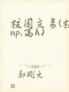 校园交易(校园np,高h)
