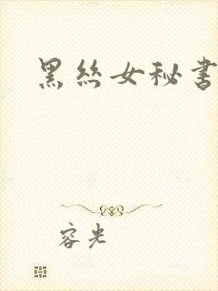 黑丝女秘书被