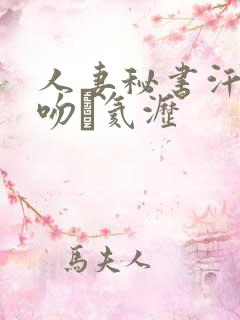 人妻秘书汗と接吻に氦沥