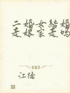 二婚女结婚可以走娘家走吗?