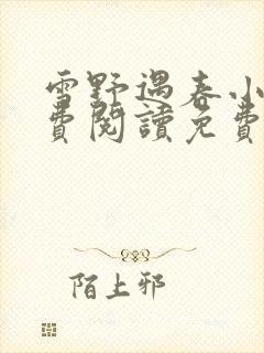 雪野遇春小说免费阅读免费全文