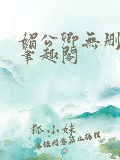 媚公卿无删减版笔趣阁