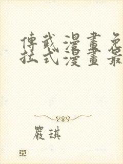 传武漫画免费下拉式漫画最新漫画星球