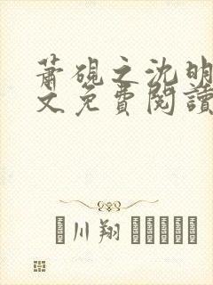 萧砚之沈明薇全文免费阅读