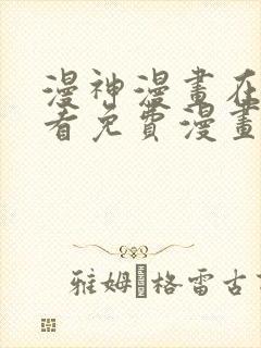 漫神漫画在线观看免费漫画下拉式阅