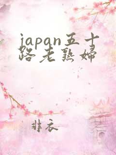 japan五十路老熟妇