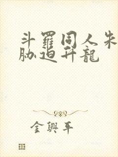 斗罗同人朱竹清胁迫升龙