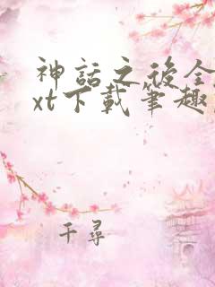 神话之后全文txt下载笔趣阁