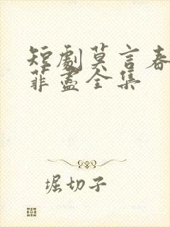 短剧莫言春度芳菲尽全集