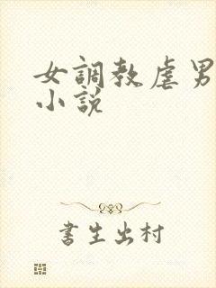 女调教虐男惩罚小说