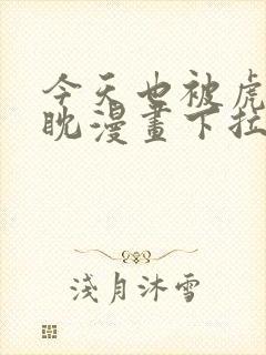 今天也被虎视眈眈漫画下拉式奇漫屋