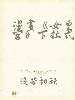 漫画《女皇的后宫》下拉式免费看全