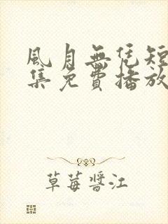 风月无凭短剧全集免费播放最新章节