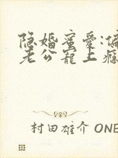 隐婚蜜爱:偏执老公宠上瘾 txt