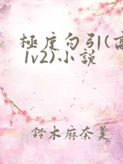 极度勾引(高h 1v2)小说