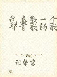 我喜欢一个人是哪首歌的歌词