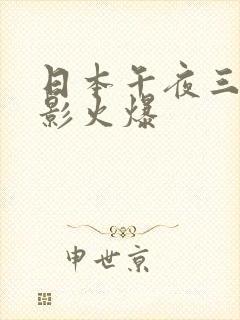 日本午夜三级电影火爆