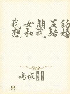 我女朋友的妹妹想和我结婚