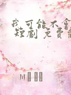 我可能不会爱你 短剧 免费观看