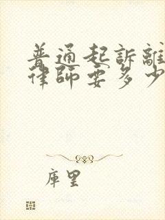 普通起诉离婚请律师要多少钱