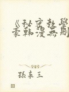 《秘密教学》子豪韩漫无删减