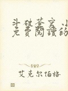 斗破苍穹 小说免费阅读的app