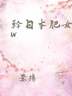 干日本肥女bbw