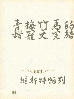 青梅竹马的小说甜宠文完结