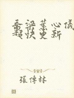 乔梁叶心仪超前超快更新