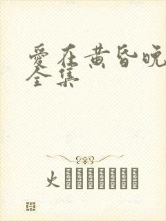 爱在黄昏晚风时全集