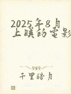 2025年8月上映的电影有哪些