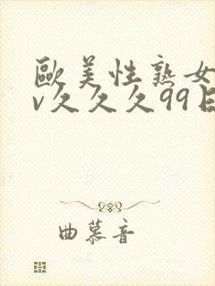 欧美性熟女vvv久久久99日本