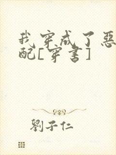 我穿成了恶毒女配[穿书]