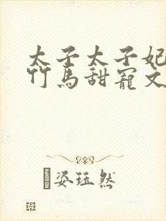 太子太子妃青梅竹马甜宠文