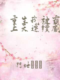 重生我被霸总宠上天连续剧短剧在线观看