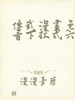 传武漫画免费观看下拉式六漫画