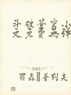 斗破苍穹小说全文免费无弹窗