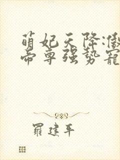 萌妃天降:傲娇帝尊强势宠