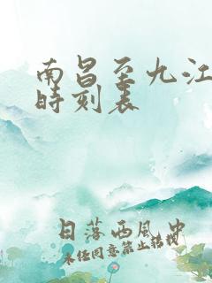 南昌至九江火车时刻表