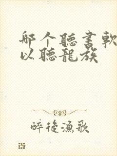 哪个听书软件可以听龙族