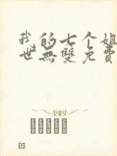 我的七个姐姐绝世无双免费