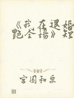 《我在退婚宴惊艳全场》短剧在线观看