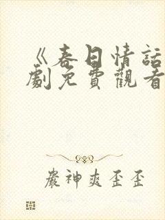 《春日情话》短剧免费观看