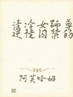 清冷女师尊被女逆徒囚禁的小说百合