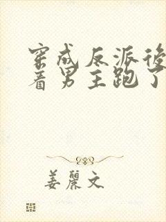 穿成反派后我扛着男主跑了