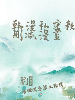 韩漫私密教学无删减漫画