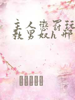 主人惩罚玩弄调教男奴h 邢邦勇著